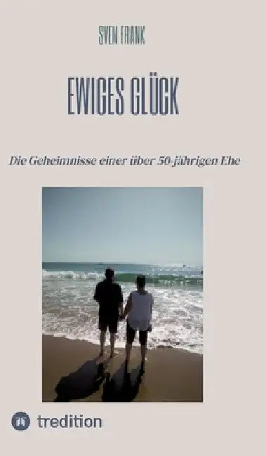 Ewiges Glück: Die Geheimnisse einer über 50-jährigen Ehe by Sven Frank