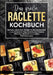Das große Raclette Kochbuch: Einfache und leckere Rezepte für den Raclette Grill - von klassischem Käse-Raclette über kreative Pfännchen-Ideen bis hin by Vanessa Zimmermann