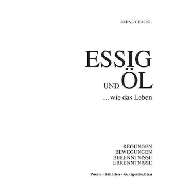 Essig und Öl ... wie das Leben: Poesie, Balladen, Kurzgeschichten by Gernot Hackl