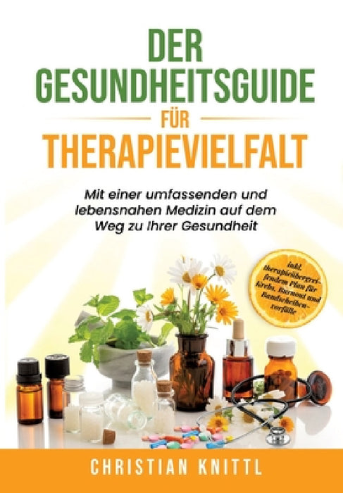 Der Gesundheitsguide für Therapievielfalt: Mit einer umfassenden und lebensnahen Medizin auf dem Weg zu Ihrer Gesundheit by Christian Knittl