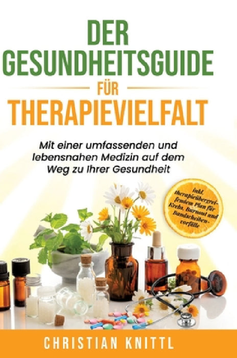 Der Gesundheitsguide für Therapievielfalt: Mit einer umfassenden und lebensnahen Medizin auf dem Weg zu Ihrer Gesundheit by Christian Knittl