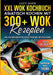 XXL Wok Kochbuch - Asiatisch kochen mit 300+Wok Rezepten: Woke up mit Street Food! Das Wok Kochbuch für Anfänger und Fortgeschrittene by Lucy Shen