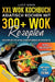 XXL Wok Kochbuch - Asiatisch kochen mit 300+Wok Rezepten: Woke up mit Street Food! Das Wok Kochbuch für Anfänger und Fortgeschrittene by Lucy Shen