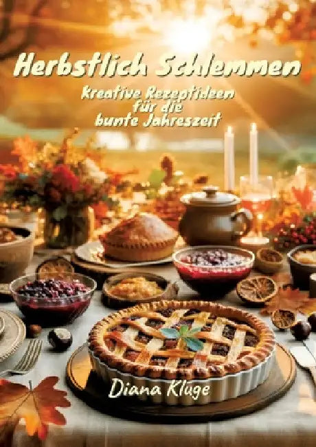 Herbstlich Schlemmen: Kreative Rezeptideen für die bunte Jahreszeit by Diana Kluge