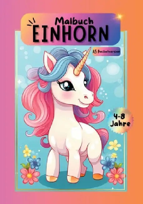 Einhorn Malbuch: Das große Malabenteuer für kleine Künstler ab 4 Jahren. Malbuch Einhorn Mädchen. A5 Pocketversion. Einhornmalbuch. by Nora Milles