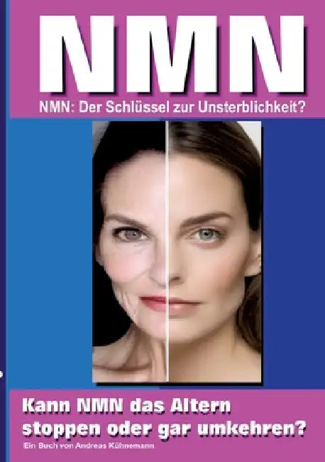Nmn: NMN, der Schlüssel für einen Jungbrunnen, oder gar zur Unsterblichkeit? Eine Expedition in die Welt der Anti-Aging-Wissenschaft. by Andreas Kühnemann