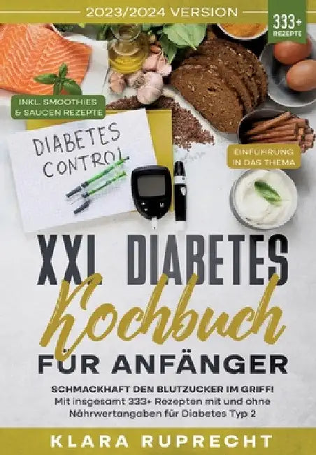 XXL Diabetes Kochbuch für Anfänger: Schmackhaft den Blutzucker im Griff! Mit insgesamt 333+ Rezepten mit und ohne Nährwertangaben für Diabetes Typ 2 I by Klara Ruprecht