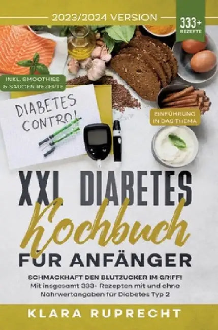 XXL Diabetes Kochbuch für Anfänger: Schmackhaft den Blutzucker im Griff! Mit insgesamt 333+ Rezepten mit und ohne Nährwertangaben für Diabetes Typ 2 I by Klara Ruprecht