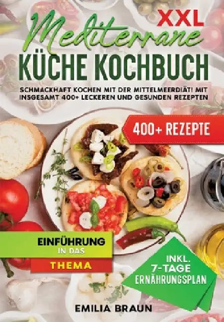 XXL Mediterrane Küche Kochbuch: Schmackhaft Kochen mit der Mittelmeerdiät! Mit insgesamt 400+ leckeren und gesunden Rezepten by Emilia Braun