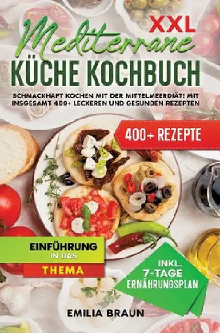 XXL Mediterrane Küche Kochbuch: Schmackhaft Kochen mit der Mittelmeerdiät! Mit insgesamt 400+ leckeren und gesunden Rezepten by Emilia Braun