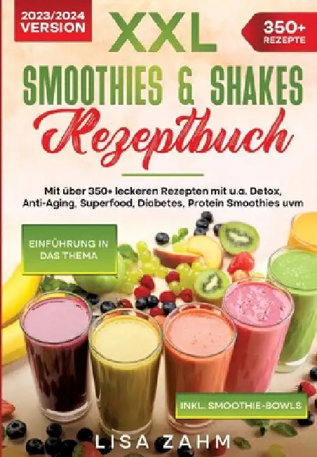 XXL Smoothies & Shakes Rezeptbuch: Mit über 350+ leckeren Rezepten mit u.a. Detox, Anti-Aging, Superfood, Diabetes, Protein Smoothies uvm. by Lisa Zahm