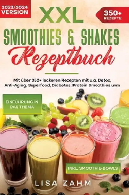 XXL Smoothies & Shakes Rezeptbuch: Mit über 350+ leckeren Rezepten mit u.a. Detox, Anti-Aging, Superfood, Diabetes, Protein Smoothies uvm. by Lisa Zahm