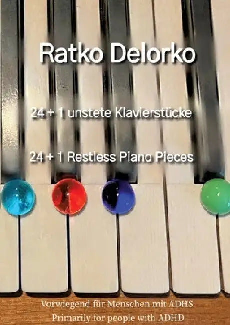 24+ 1 Unstete Klavierstücke - 24+1 Restless Piano Pieces: Vorwiegend für Menschen mit ADHS - Primarily for people with ADHD by Ratko Delorko