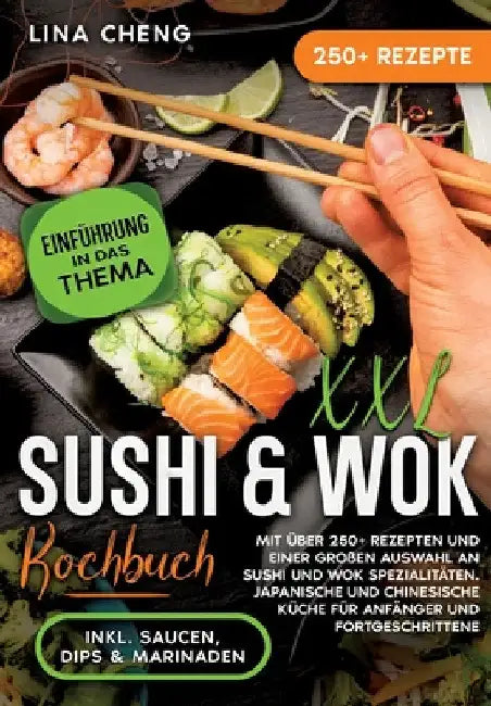 XXL Sushi & WOK Kochbuch: Mit über 250+ Rezepten und einer großen Auswahl an Sushi und Wok Spezialitäten. Japanische und chinesische Küche für A by Lina Cheng