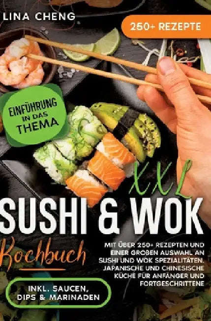 XXL Sushi & WOK Kochbuch: Mit über 250+ Rezepten und einer großen Auswahl an Sushi und Wok Spezialitäten. Japanische und chinesische Küche für A by Lina Cheng