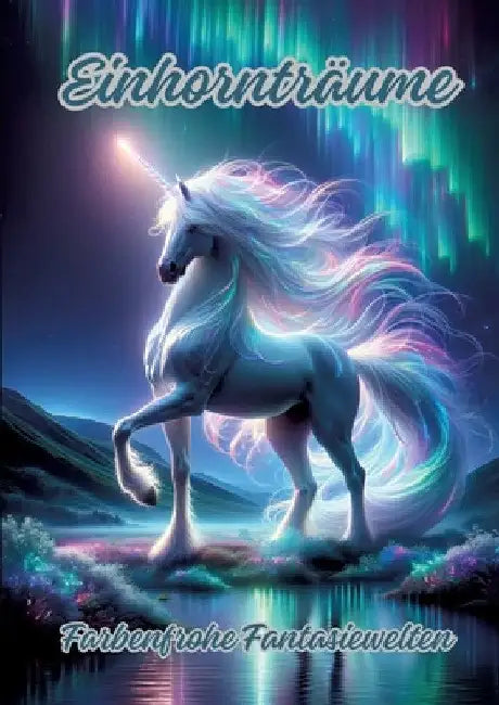 Einhornträume: Farbenfrohe Fantasiewelten by Diana Kluge