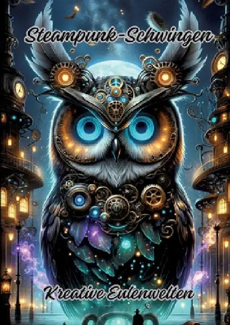 Steampunk-Schwingen: Kreative Eulenwelten by Diana Kluge