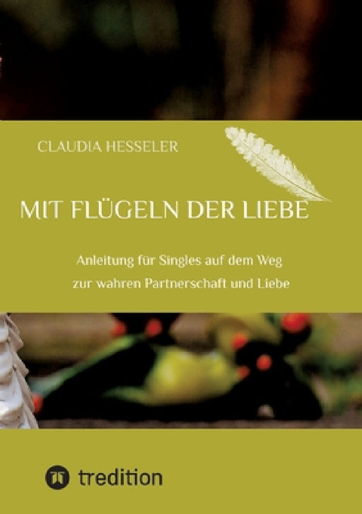 Ratgeber: Mit Flügeln der Liebe: Anleitung für Singles auf dem Weg zur wahren Partnerschaft und Liebe by Claudia Hesseler