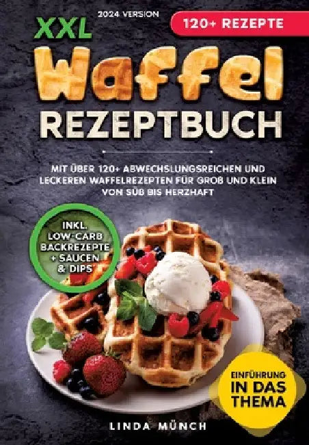 XXL Waffel Rezeptbuch: Mit über 120+ abwechslungsreichen und leckeren Waffelrezepten für Groß und Klein von süß bis herzhaft by Linda Münch