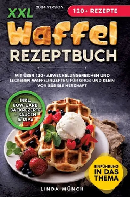 XXL Waffel Rezeptbuch: Mit über 120+ abwechslungsreichen und leckeren Waffelrezepten für Groß und Klein von süß bis herzhaft by Linda Münch