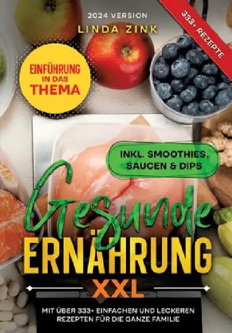 Gesunde Ernährung XXL: Mit über 333+ einfachen und leckeren Rezepten für die ganze Familie by Linda Zink