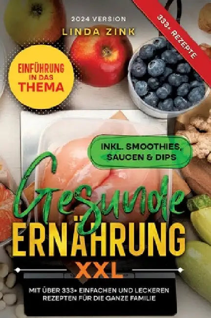 Gesunde Ernährung XXL: Mit über 333+ einfachen und leckeren Rezepten für die ganze Familie by Linda Zink