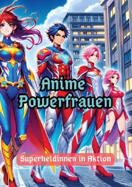 Anime Powerfrauen: Superheldinnen in Aktion by Maxi Pinselzauber