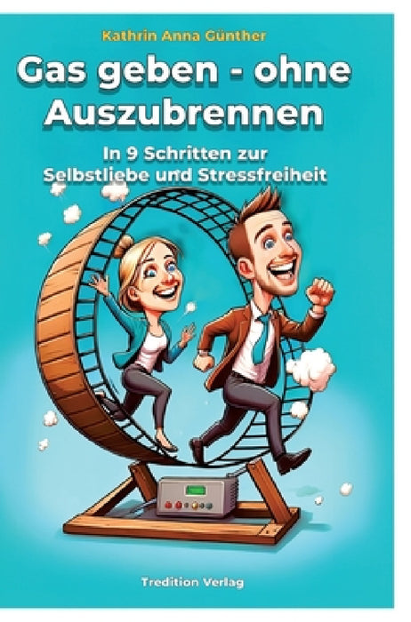 Gas geben - ohne Auszubrennen: In 9 Schritten zur Selbstliebe und Stressfreiheit by Kathrin Anna Günther