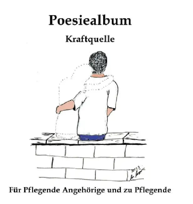 Poesiealbum: Kraftquelle - für Pflegende Angehörige und zu Pflegende by Wiebke Worm