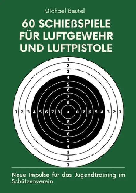 60 Schießspiele für Luftgewehr und Luftpistole: Neue Impulse für das Jugendtraining im Schützenverein by Michael Beutel