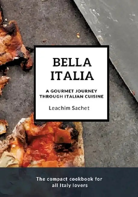 Bella Italia: A gourmet journey through Italian cuisine: The compact cookbook for all Italy lovers by Leachim Sachet