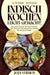 Indisch kochen leicht gemacht!: Das große indische Kochbuch mit über 120+ Rezepten. Ein kulinarisches Erlebnis für die ganze Familie by Charu Singh