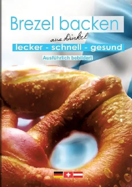 Brezeln backen: Schnelles Rezept für traditionelle Laugenbrezeln mit einer einfachen Backanleitung by Andreas Kühnemann