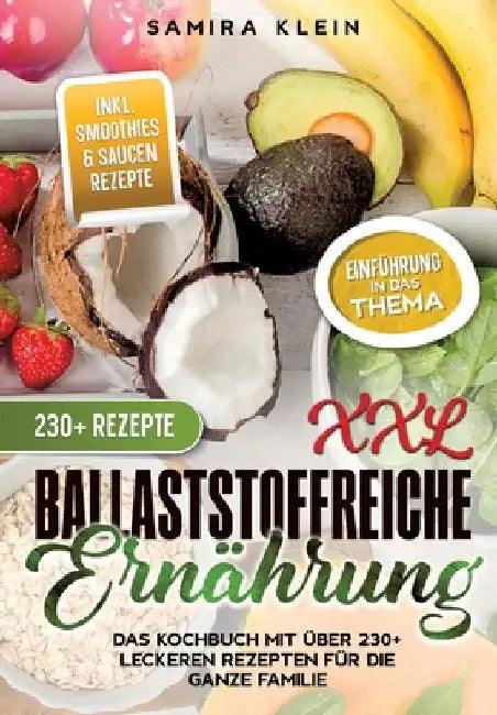 XXL Ballaststoffreiche Ernährung: Das Kochbuch mit über 230+ leckeren Rezepten für die ganze Familie by Samira Klein