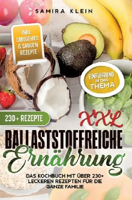 XXL Ballaststoffreiche Ernährung: Das Kochbuch mit über 230+ leckeren Rezepten für die ganze Familie by Samira Klein