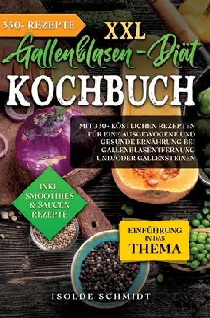 XXL Gallenblasen-Diät Kochbuch: Mit 250+ köstlichen Rezepten für eine ausgewogene und gesunde Ernährung bei Gallenblasentfernung und/oder Gallensteine by Isolde Schmidt