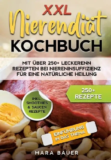 XXL Nierendiät Kochbuch: Mit über 250+ Rezepten bei Niereninsuffizienz für eine natürliche Heilung durch Ernährung by Mara Bauer