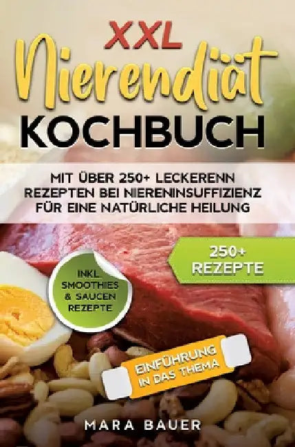 XXL Nierendiät Kochbuch: Mit über 250+ Rezepten bei Niereninsuffizienz für eine natürliche Heilung durch Ernährung by Mara Bauer