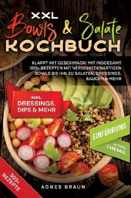 XXL Bowls & Salate Kochbuch: Klappt mit Geschmack! Mit insgesamt 303+ Rezepten mit verschiedenartigen Bowls bis hin zu Salaten, Dressings, Saucen & me by Agnes Braun