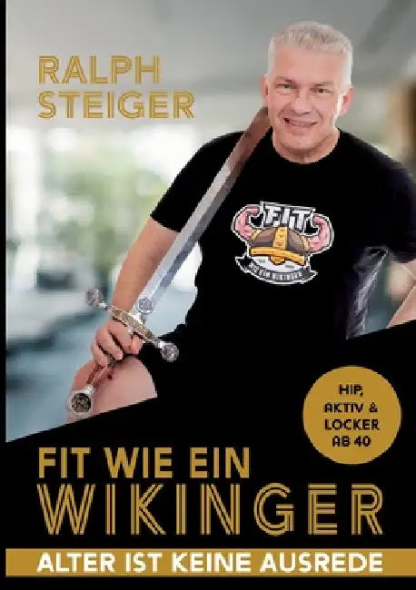Fit wie ein Wikinger: Hip, aktiv und locker ab 40 by Ralph Steiger