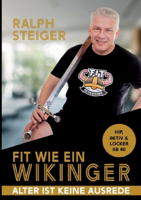 Fit wie ein Wikinger: Hip, aktiv und locker ab 40 by Ralph Steiger