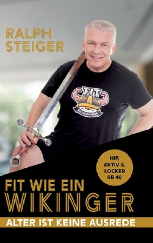 Fit wie ein Wikinger: Hip, aktiv und locker ab 40 by Ralph Steiger