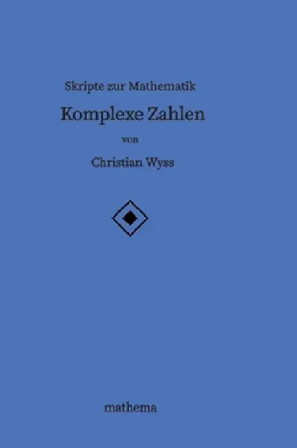 Skripte zur Mathematik - Komplexe Zahlen by Christian Wyss