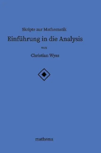 Skripte zur Mathematik - Einführung in die Analysis by Christian Wyss