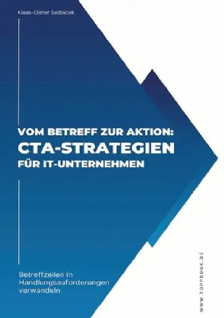 Vom Betreff zur Aktion: CTA-Strategien für IT-Unternehmen: Betreffzeilen in Handlungsaufforderungen verwandeln by Klaus-Dieter Sedlacek