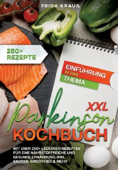XXL Parkinson Kochbuch: Mit über 250+ leckeren Rezepten für eine nährstoffreiche und gesunde Ernährung. Inkl. Saucen, Smoothies & mehr by Frida Krauß