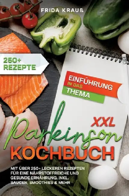 XXL Parkinson Kochbuch: Mit über 250+ leckeren Rezepten für eine nährstoffreiche und gesunde Ernährung. Inkl. Saucen, Smoothies & mehr by Frida Krauß