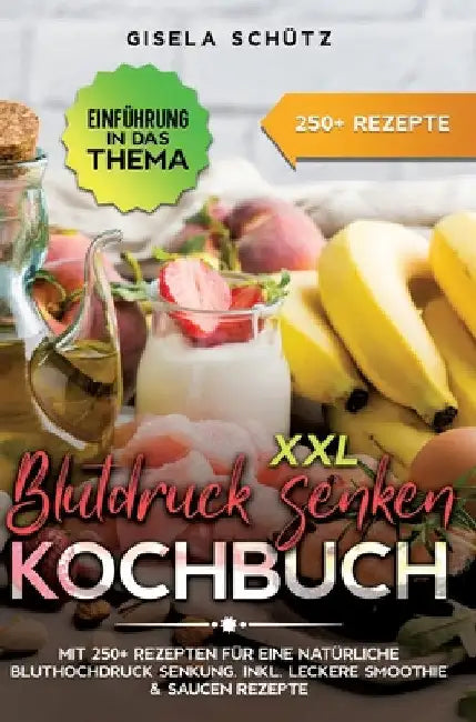 XXL Blutdruck senken Kochbuch: Mit 250+ Rezepten für eine natürliche Bluthochdruck Senkung. Inkl. leckere Smoothie & Saucen Rezepte by Gisela Schütz