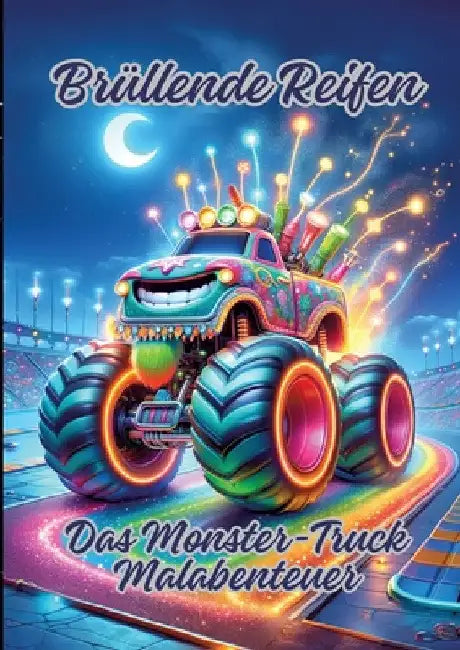 Brüllende Reifen: Das Monster-Truck Malabenteuer by Ela Artjoy