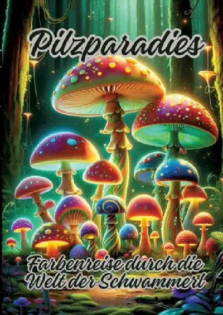 Pilzparadies: Farbenreise durch die Welt der Schwammerl by Ela Artjoy